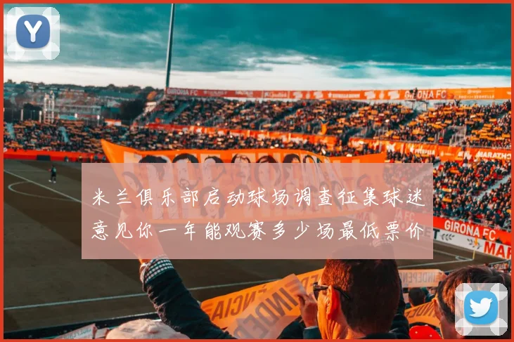 米兰俱乐部启动球场调查征集球迷意见你一年能观赛多少场最低票价应设定为多少