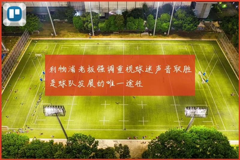 利物浦老板强调重视球迷声音取胜是球队发展的唯一途径